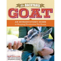 The Backyard Goat: An Introductory Guide to Keeping Productive Pet Goats