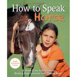 How to Speak "Horse": A Horse-Crazy Kid's Guide