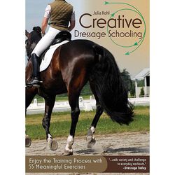 Creative Dressage Schooling: Enjoy the Training Process with 55 Meaningful Exercises