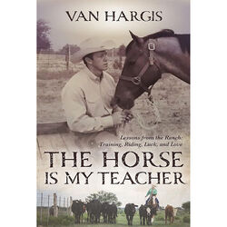 The Horse is My Teacher: Lessons from the Ranch: Training, Riding, Luck, and Love