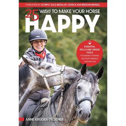 25 Ways to Make Your Horse Happy: Essential Skills and Unique Tools for Making Training and Performance Fair and Fun