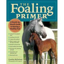 The Foaling Primer: A Step-by-Step Guide to Raising a Healthy Foal