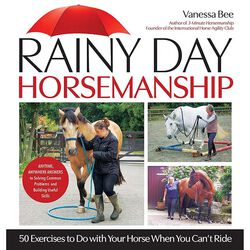 Rainy Day Horsemanship: 50 Exercises to Do with Your Horse When You Can't Ride
