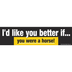 Horse Hollow Press Bumper Sticker - "I'd Like You Better if You Were a Horse!"