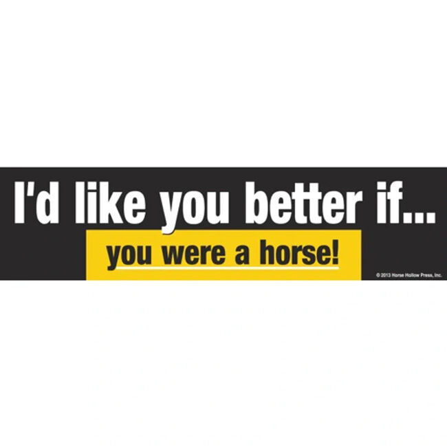 Horse Hollow Press Bumper Sticker - "I'd Like You Better if You Were a Horse!" image number null