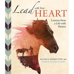 Lead with Your Heart: Lessons from a Life with Horses