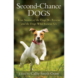 Second-Chance Dogs: True Stories of the Dogs We Rescue and the Dogs Who Rescue Us