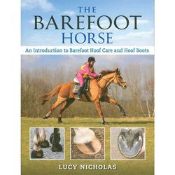 The Barefoot Horse: An Introduction to Barefoot Hoof Care and Hoof Boots