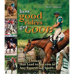 How Good Riders Get Good: Daily Choices That Lead to Success in Any Equestrian Sport