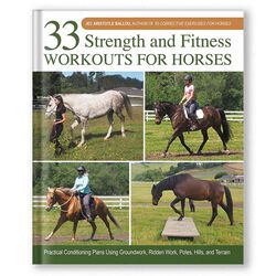 33 Strength and Fitness Workouts for Horses: Practical Conditioning Plans Using Groundwork, Ridden Work, Poles, Hills, and Terrain