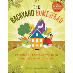 The Backyard Homestead: Produce All the Food You Need on Just a Quarter Acre!