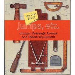 Jumps, Etc: Jumps, Dressage Arenas and Stable Equipment You Can Build