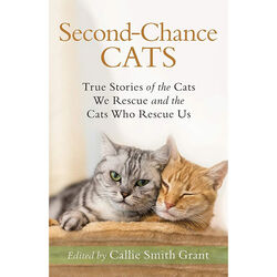 Second-Chance Cats: True Stories of the Cats We Rescue and the Cats Who Rescue Us