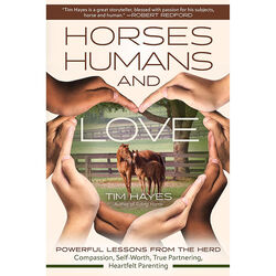 Horses, Humans, and Love: Powerful Lessons from the Herd-Compassion, Self-Worth, True Partnering, Heartfelt Parenting
