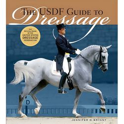 The USDF Guide to Dressage: The Official Guide of the United States Dressage Federation