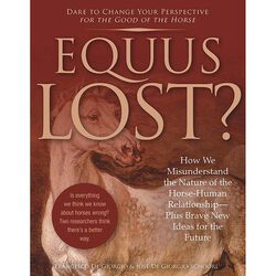 Equus Lost?: How We Misunderstand the Nature of the Horse-Human Relationship--Plus Brave New Ideas for the Future