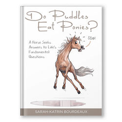 Do Puddles Eat Ponies? A Horse Seeks Answers to Life's Fundamental Questions