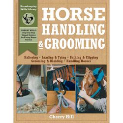Horsekeeping Skills Library: Horse Handling & Grooming: Haltering, Leading & Tying, Bathing & Clipping, Grooming & Braiding, Handling Hooves