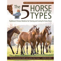 The 5 Horse Types: Traditional Chinese Medicine for Training and Caring for Every Horse