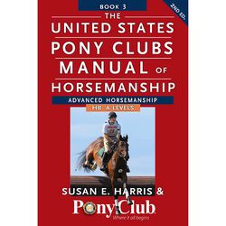 The United States Pony Clubs Manual of Horsemanship: Book 3: Advanced Horsemanship HB - A Levels
