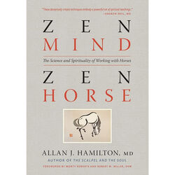 Zen Mind, Zen Horse: The Science and Spirituality of Working with Horses