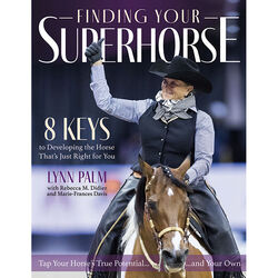 Finding Your Superhorse: 8 Keys to Developing the Horse That's Just Right for You