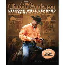 Clinton Anderson: Lessons Well Learned: Why My Method Works for Any Horse