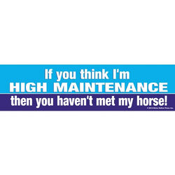 Horse Hollow Press Bumper Sticker - "If You Think I'm High Maintenance Then You Haven't Met My Horse!"