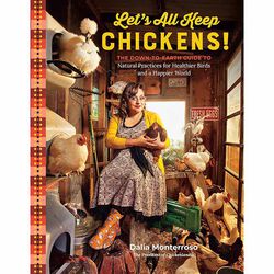 Let's All Keep Chickens!: The Down-to-Earth Guide to Natural Practices for Healthier Birds and a Happier World