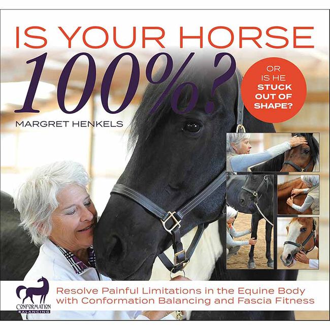 Is Your Horse 100%?: Resolve Painful Limitations in the Equine Body with Conformation Balancing and Fascia Fitness image number null