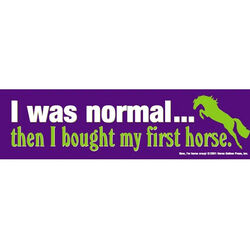 Horse Hollow Press Bumper Sticker - "I Was Normal...Then I Bought My First Horse"